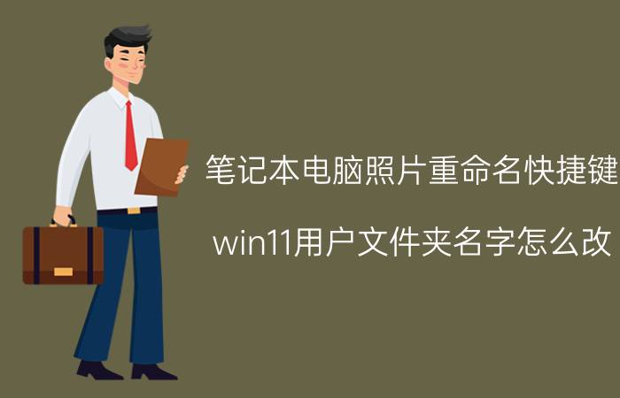 笔记本电脑照片重命名快捷键 win11用户文件夹名字怎么改？